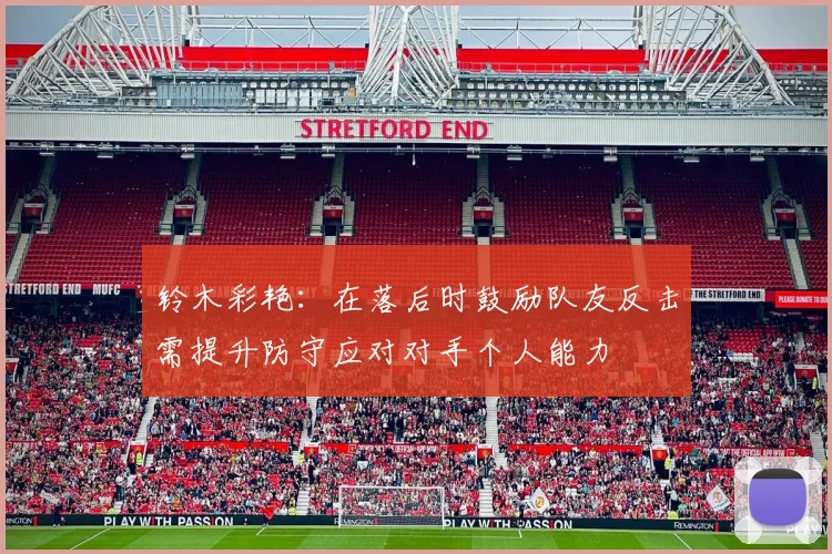 铃木彩艳：在落后时鼓励队友反击需提升防守应对对手个人能力