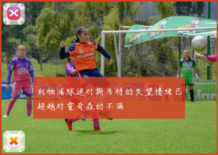 利物浦球迷对斯洛特的失望情绪已超越对霍奇森的不满