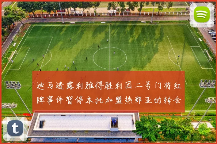 迪马透露利雅得胜利因二号门将红牌事件暂停本托加盟热那亚的转会事宜